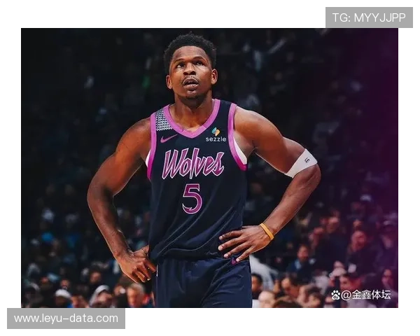爱德华兹无球跑动效率提升，拉开空间能力改变森林狼进攻结构